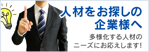 人材をお探しの企業様へ 多様化するニーズにお応えします!
